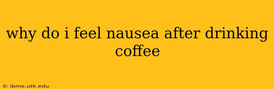 why do i feel nausea after drinking coffee