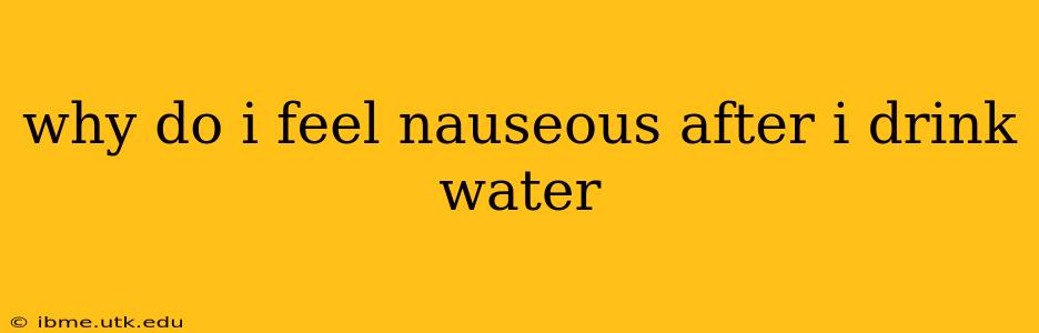 why do i feel nauseous after i drink water