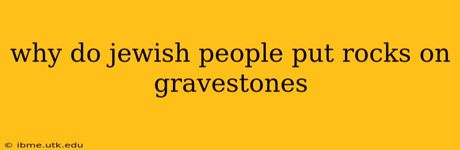 why do jewish people put rocks on gravestones