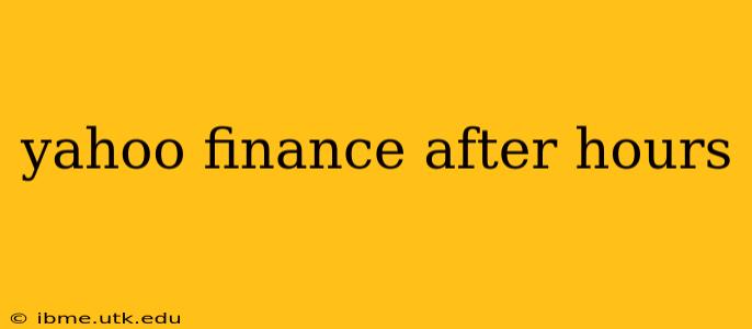 yahoo finance after hours
